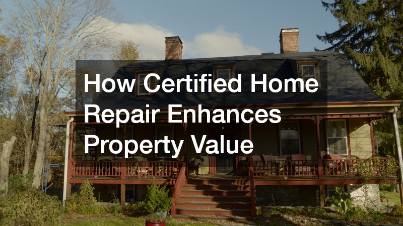 How Certified Home Repair Enhances Property Value
