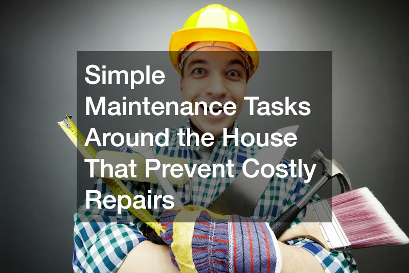 Simple Maintenance Tasks Around the House That Prevent Costly Repairs
